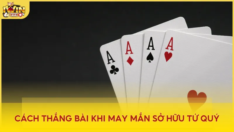 Bí quyết tận dụng Tứ quý – chặt heo, kiểm soát ván bài và giành chiến thắng dễ dàng!